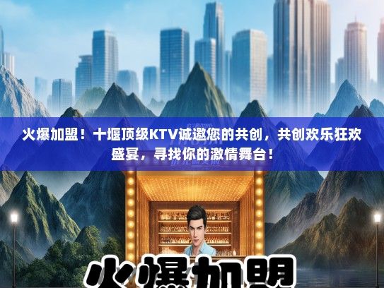 火爆加盟！十堰顶级KTV诚邀您的共创，共创欢乐狂欢盛宴，寻找你的激情舞台！